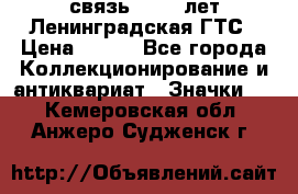 1.1) связь : 100 лет Ленинградская ГТС › Цена ­ 190 - Все города Коллекционирование и антиквариат » Значки   . Кемеровская обл.,Анжеро-Судженск г.